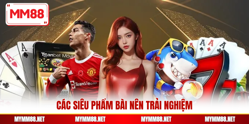 Các siêu phẩm bài nên trải nghiệm