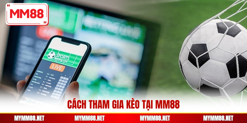 Cách tham gia kèo tại MM88