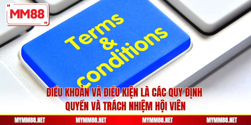 Điều khoản và điều kiện là các quy định quyền và trách nhiệm hội viên
