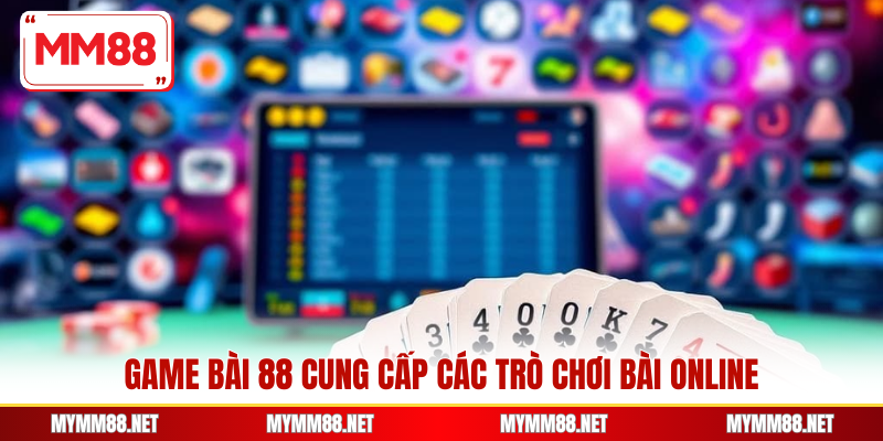 Game bài 88 cung cấp các trò chơi bài online