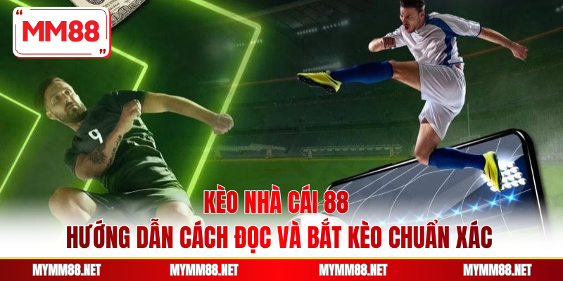 Kèo Nhà Cái 88 - Hướng Dẫn Cách Đọc Và Bắt Kèo Chuẩn Xác