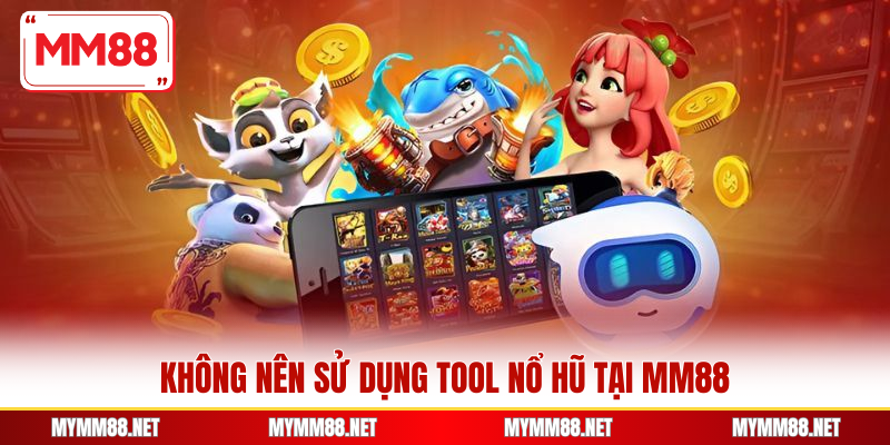 Không nên sử dụng tool nổ hũ tại MM88