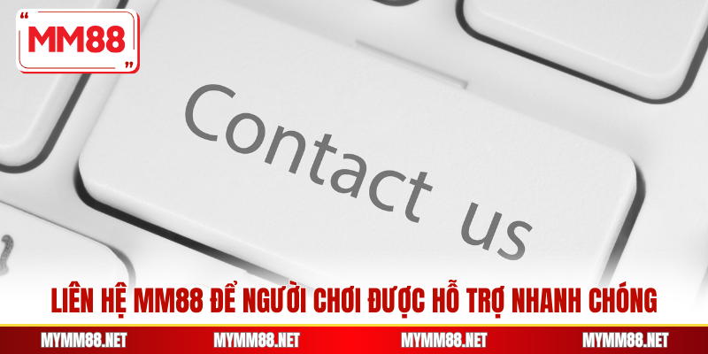 Liên hệ MM88 để người chơi được hỗ trợ nhanh chóng