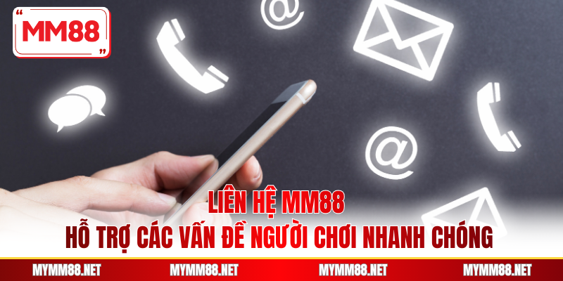 Liên Hệ MM88 - Hỗ Trợ Các Vấn Đề Người Chơi Nhanh Chóng
