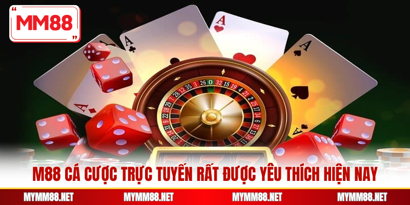 M88 cá cược trực tuyến rất được yêu thích hiện nay