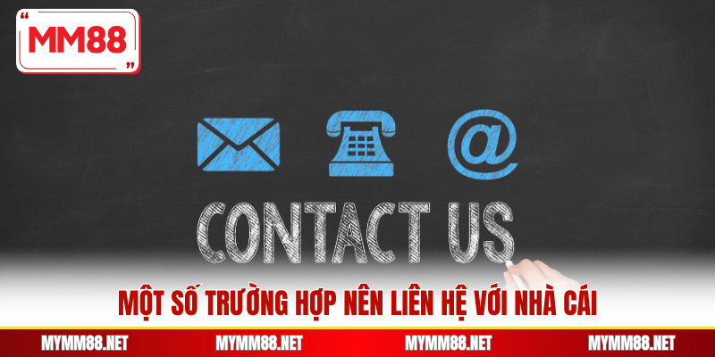 Một số trường hợp nên liên hệ với nhà cái