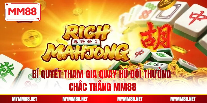 Bí Quyết Tham Gia Quay Hũ Đổi Thưởng Chắc Thắng MM88