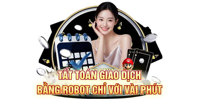 Tất toán giao dịch bằng robot chỉ với vài phút