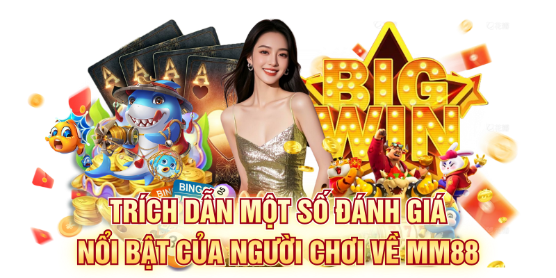 Trích dẫn một số đánh giá nổi bật của người chơi về MM88