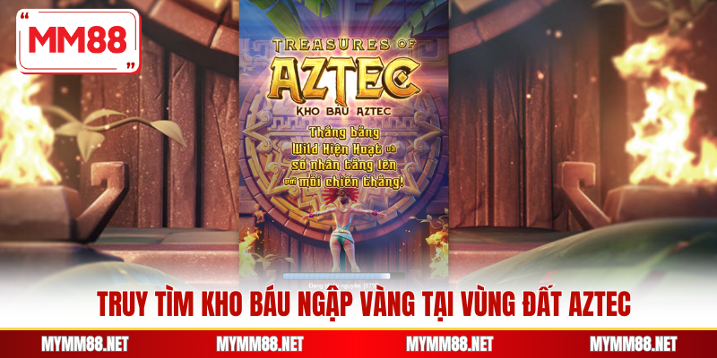 Truy tìm kho báu ngập vàng tại vùng đất Aztec