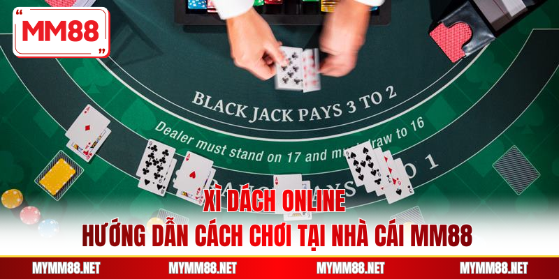 Xì Dách Online - Hướng Dẫn Cách Chơi Tại Nhà Cái MM88